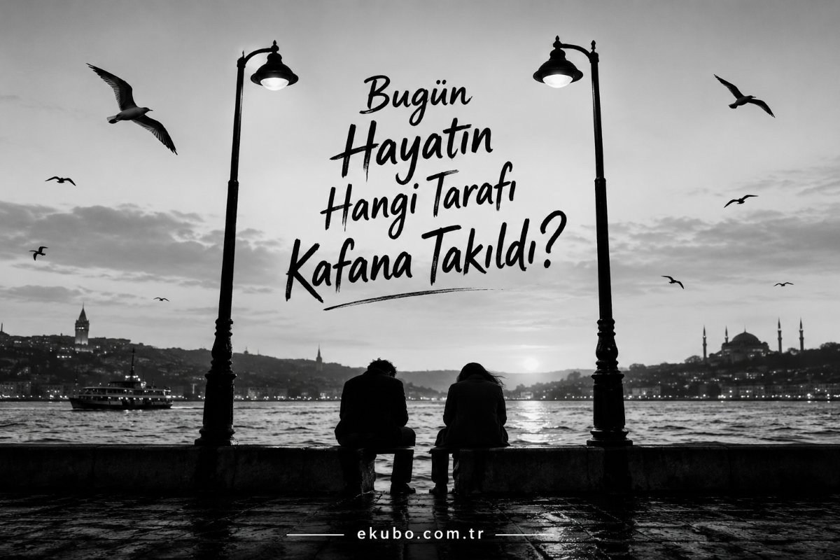 Bugün Hayatın Hangi Tarafı Kafana Takıldı?